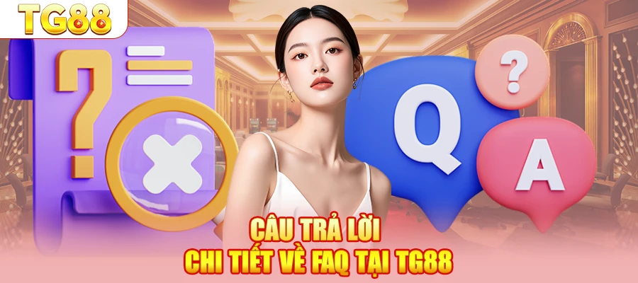 Câu trả lời chi tiết về FAQ tại TG88