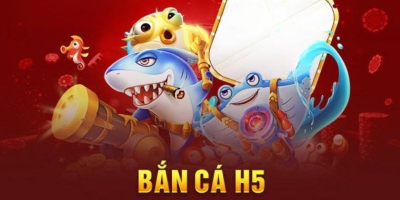 Bắn cá H5 là dòng game đang khuynh đảo thị trường giải trí